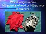 Which Weights More a Pound of Feathers or a Pound of Bricks?